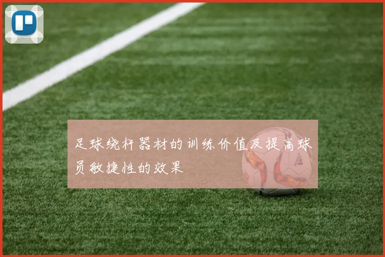 足球绕杆器材的训练价值及提高球员敏捷性的效果
